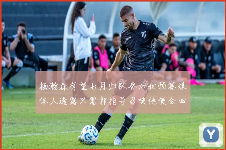 杨瀚森有望七月归队参加世预赛媒体人透露只需郭指导召唤他便会回归