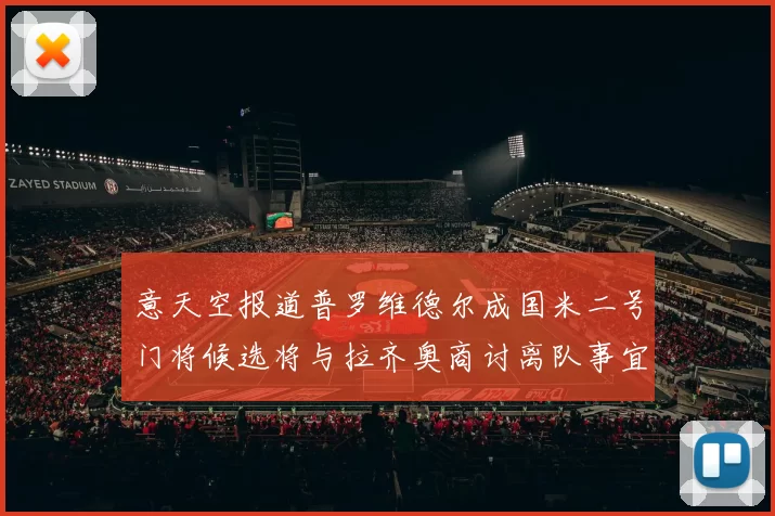 意天空报道普罗维德尔成国米二号门将候选将与拉齐奥商讨离队事宜
