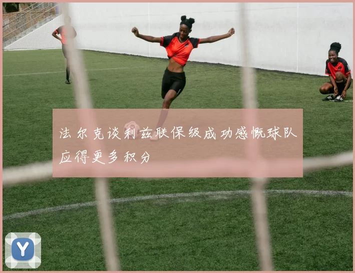 法尔克谈利兹联保级成功感慨球队应得更多积分